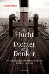 Die Flucht der Dichter und Denker - Wie Europas Künstler und Intellektuelle den Nazis entkamen