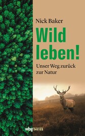Wild leben! - Unser Weg zurück zur Natur