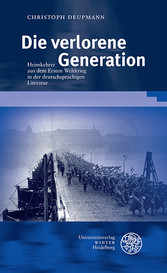 Die verlorene Generation - Heimkehrer aus dem Ersten Weltkrieg in der deutschsprachigen Literatur Die verlorene Generation - Heimkehrer aus dem Ersten Weltkrieg in der deutschsprachigen Literatur