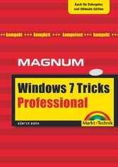 Windows 7 Professional Tricks. magnum - Auch für Enterprise und Ultimate Edition. Kompakt, komplett, kompetent