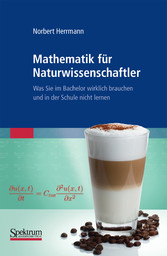 Mathematik für Naturwissenschaftler - Was Sie im Bachelor wirklich brauchen und in der Schule nicht lernen Mathematik für Naturwissenschaftler - Was Sie im Bachelor wirklich brauchen und in der Schule nicht lernen