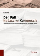 Der Fall Natascha Kampusch - Die ersten acht Jahre eines einzigartigen Entführungsfalles im Spiegel der Medien