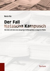 Der Fall Natascha Kampusch - Die ersten acht Jahre eines einzigartigen Entführungsfalles im Spiegel der Medien Der Fall Natascha Kampusch - Die ersten acht Jahre eines einzigartigen Entführungsfalles im Spiegel der Medien
