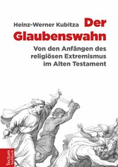 Der Glaubenswahn - Von den Anfängen des religiösen Extremismus im Alten Testament