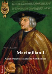Maximilian I. - Kaiser zwischen Traum und Wirklichkeit