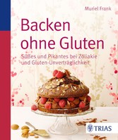 Backen ohne Gluten - Süßes und Pikantes bei Zöliakie und Gluten-Unverträglichkeit