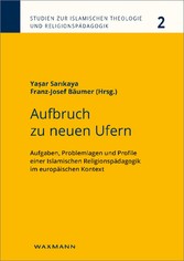 Aufbruch zu neuen Ufern - Aufgaben, Problemlagen und Profile einer Islamischen Religionspädagogik im europäischen Kontext