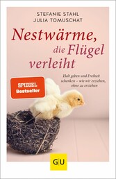 Nestwärme, die Flügel verleiht - Halt geben und Freiheit schenken - wie wir erziehen, ohne zu erziehen Nestwärme, die Flügel verleiht - Halt geben und Freiheit schenken - wie wir erziehen, ohne zu erziehen