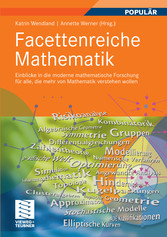 Facettenreiche Mathematik - Einblicke in die moderne mathematische Forschung für alle, die mehr von Mathematik verstehen wollen