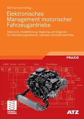 Elektronisches Management motorischer Fahrzeugantriebe - Elektronik, Modellbildung, Regelung und Diagnose für Verbrennungsmotoren, Getriebe und Elektroantriebe