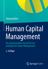 Human Capital Management - Ein praxiserprobter Ansatz für ein strategisches Talent Management Human Capital Management - Ein praxiserprobter Ansatz für ein strategisches Talent Management