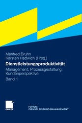 Dienstleistungsproduktivität - Band 1: Management, Prozessgestaltung, Kundenperspektive. Forum Dienstleistungsmanagement