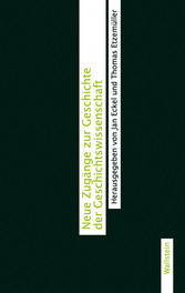 Neue Zugänge zur Geschichte der Geschichtswissenschaft Neue Zugänge zur Geschichte der Geschichtswissenschaft