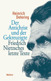 Der Antichrist und der Gekreuzigte - Friedrich Nietzsches letzte Texte Der Antichrist und der Gekreuzigte - Friedrich Nietzsches letzte Texte