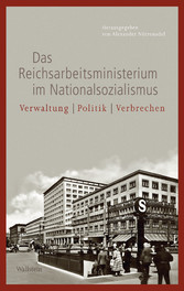 Das Reichsarbeitsministerium im Nationalsozialismus - Verwaltung - Politik - Verbrechen