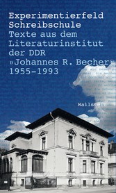 Experimentierfeld Schreibschule - Texte aus dem Literaturinstitut der DDR 'Johannes R. Becher' 1955-1993