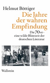 Die Jahre der wahren Empfindung - Die 70er - eine wilde Blütezeit der deutschen Literatur