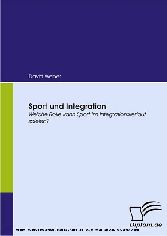 Sport und Integration. - Welche Rolle kann Sport im Integrationsverlauf spielen?