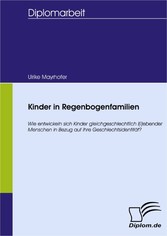 Kinder in Regenbogenfamilien - Wie entwickeln sich Kinder gleichgeschlechtlich l(i)ebender Menschen in Bezug auf ihre Geschlechtsidentität? Kinder in Regenbogenfamilien - Wie entwickeln sich Kinder gleichgeschlechtlich l(i)ebender Menschen in Bezug auf ihre Geschlechtsidentität?