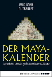 Der Maya-Kalender - Die Wahrheit über das größte Rätsel einer Hochkultur