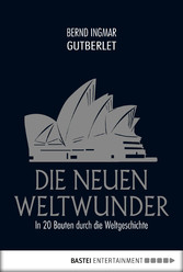 Die neuen Weltwunder - In 20 Bauten durch die Weltgeschichte