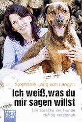 Ich weiß, was du mir sagen willst - Die Sprache der Hunde richtig verstehen Ich weiß, was du mir sagen willst - Die Sprache der Hunde richtig verstehen
