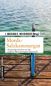 Mords-Salzkammergut - Kriminalgeschichten aus der größten Alpen-Seeregion Österreichs Mords-Salzkammergut - Kriminalgeschichten aus der größten Alpen-Seeregion Österreichs