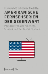 Amerikanische Fernsehserien der Gegenwart - Perspektiven der American Studies und der Media Studies