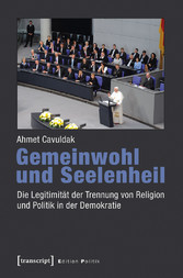 Gemeinwohl und Seelenheil - Die Legitimität der Trennung von Religion und Politik in der Demokratie