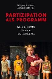 Partizipation als Programm - Wege ins Theater für Kinder und Jugendliche Partizipation als Programm - Wege ins Theater für Kinder und Jugendliche