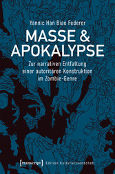 Masse & Apokalypse - Zur narrativen Entfaltung einer autoritären Konstruktion im Zombie-Genre