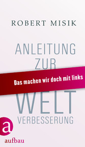 Anleitung zur Weltverbesserung - Das machen wir doch mit links Anleitung zur Weltverbesserung - Das machen wir doch mit links