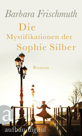 Die Mystifikationen der Sophie Silber - Roman Die Mystifikationen der Sophie Silber - Roman