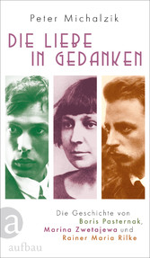 Die Liebe in Gedanken - Die Geschichte von Boris Pasternak, Marina Zwetajewa und Rainer Maria Rilke