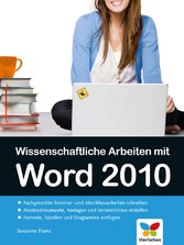 Wissenschaftliche Arbeiten mit Word 2010 - Von der Planung bis zur Veröffentlichung