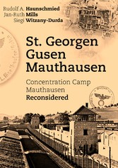 St. Georgen - Gusen - Mauthausen - Concentration Camp Mauthausen Reconsidered
