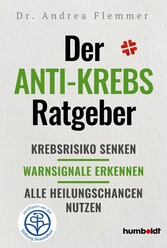 Der Anti-Krebs-Ratgeber - Krebsrisiko senken. Warnsignale erkennen, Alle Heilungschancen nutzen. Zertifiziert von der Stiftung Gesundheit