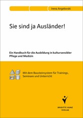 Sie sind ja Ausländer! - Ein Handbuch für die Ausbildung in kultursensibler Pflege und Medizin. Mit dem Bausteinsystem für Trainings, Seminare und Unterricht