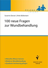 100 neue Fragen zur Wundbehandlung - Aktuelles Wissen kennen. Moderne Wundbehandlung. Qualitativ hochwertig pflegen