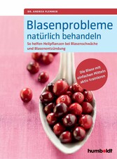 Blasenprobleme natürlich behandeln - So helfen Heilpflanzen bei Blasenschwäche und Blasenentzündungen. Die Blase mit einfachen Mitteln aktiv trainieren