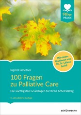 100 Fragen zu Palliative Care - Die wichtigsten Grundlagen für Ihren Arbeitsalltag. Mit einem Grußwort von Dr. Sr. Liliane Juchli