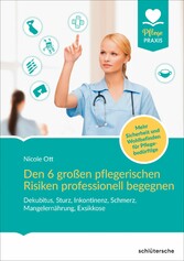 Den 6 großen pflegerischen Risiken professionell begegnen - Dekubitus, Sturz, Inkontinenz, Schmerz, Mangelernährung, Exsikkose. Mehr Sicherheit und Wohlbefinden für Pflegebedürftige