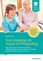 Vom Umgang mit Trauer im Pflegealltag - Wie Sie Formen von Trauer erkennen, Pflegebedürftige besser verstehen und heikle Alltagssituationen meistern können