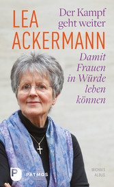 Lea Ackermann. Der Kampf geht weiter - Damit Frauen in Würde leben können - Ein biografisches Porträt von und mit Michael Albus Lea Ackermann. Der Kampf geht weiter - Damit Frauen in Würde leben können - Ein biografisches Porträt von und mit Michael Albus