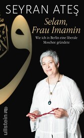 Selam, Frau Imamin - Wie ich in Berlin eine liberale Moschee gründete