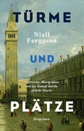 Türme und Plätze - Die verborgene Geschichte der Netzwerke Türme und Plätze - Die verborgene Geschichte der Netzwerke