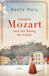 Fräulein Mozart und der Klang der Liebe - Roman | Bestsellerautorin Beate Maly erzählt die bewegende Liebesgeschichte von Nannerl Mozart