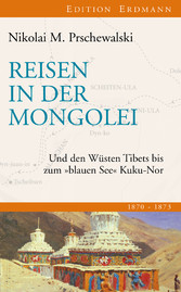 Reisen in der Mongolei - Und den Wüsten Tibets bis zum 'blauen See' Kuku-Nor