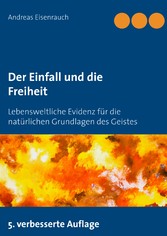 Der Einfall und die Freiheit - Lebensweltliche Evidenz für die natürlichen Grundlagen des Geistes