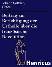 Beitrag zur Berichtigung der Urtheile über die französische Revolution - Erster Theil: Zur Beurtheilung ihrer Rechtmässigkeit